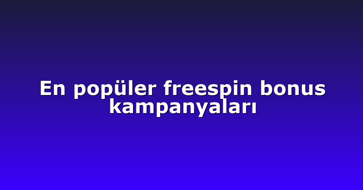 En popüler freespin bonus kampanyaları