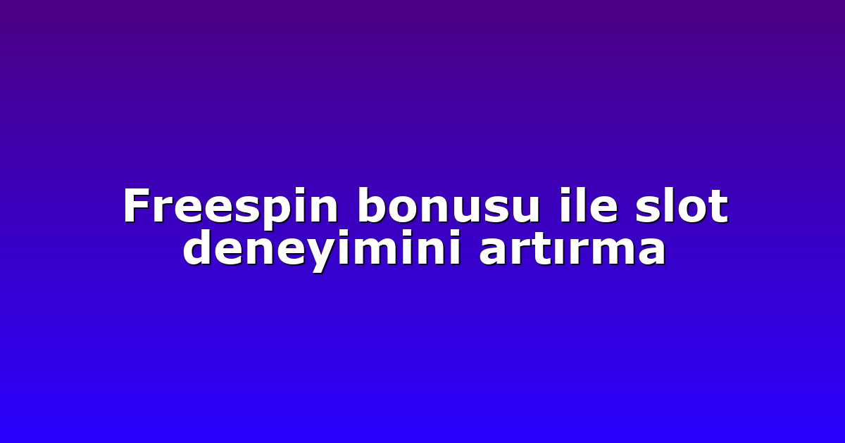 Freespin bonusu ile slot deneyimini artırma